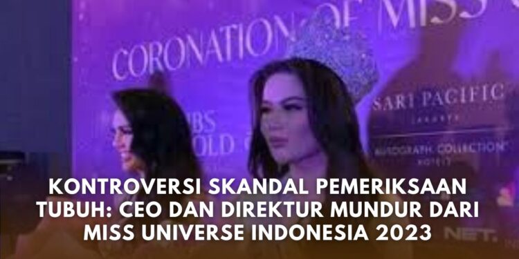 Kontroversi Skandal Pemeriksaan Tubuh Ceo Dan Direktur Mundur Dari Miss Universe Indonesia 2023 2096